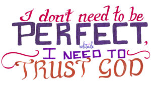 the words "I don't need to be perfect, I need to trust God" written in red, purple and gold